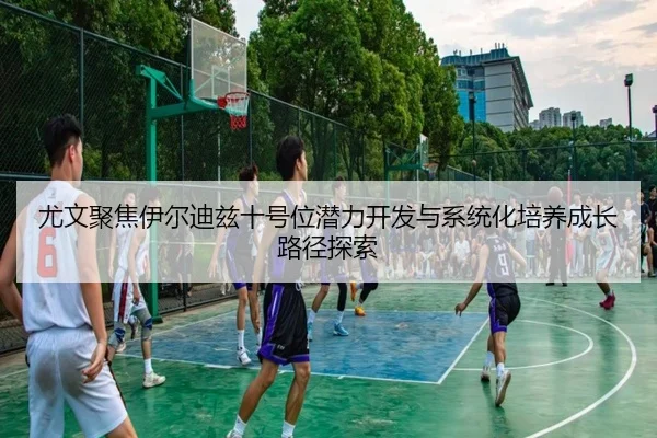 尤文聚焦伊尔迪兹十号位潜力开发与系统化培养成长路径探索 - kaiyun